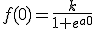f(0) = \frac{k}{1+e^{a0}}